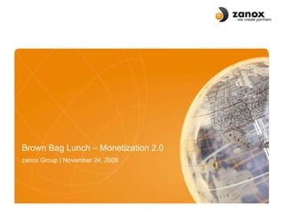 Brown Bag Lunch – Monetization 2.0 zanox Group |  November  24, 2009 