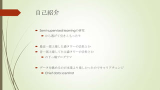 ԼB

? Semi-supervised learningо
   ? Ӥä


? һψɭ`λȤ
? һψƤԪɭ`λȤ
   ? ¤ö˥ץ


? ǩ`ΤISäΤǥꥢ
   ? Chief data scentinst
 