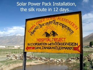 Solar Power Pack Installation, the silk route in 12 days… 