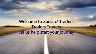 Welcome to Zansta7 Traders
Traders Traders
Let us help start your journey
Welcome to Zansta7 Traders
Traders Traders
Let us help start your journey
 