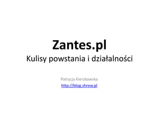 Zantes.plKulisy powstania i działalności Patrycja Kierzkowska http://blog.shrew.pl 