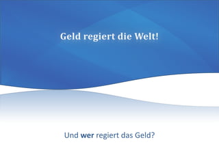 Und wer regiert das Geld?
 