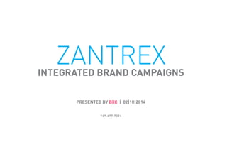 ZANTREXINTEGRATED BRAND CAMPAIGNS
PRESENTED BY BXC | 02|10|2014
949.677.7324
 