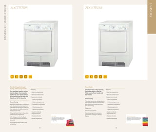LAUNDRY
Tumble Dryers – Condenser
                            ZDC77570W                                                                                            ZDC67550W




                            Dry the things that need                                                                             Fewer loads
                            drying, without any hassle
                                                                   Features                                                      This dryer has a 7kg capacity,         Features
                            Dry what you need to in this                                                                         for drying more in one go.
                                                                   - Easy iron programme                                                                                - Easy iron programme
                            tumble dryer, from woollen                                                                           That means fewer loads and
                            clothes to your sports shoes.          - Reverse tumble action                                       less hassle.                           - Reverse tumble action
                            It’s a perfect way to take the         Programmes include:                                                                                  Programmes include:
                            hassle out of the laundry.                                                                           Sensor drying
                                                                    - Jeans programme                                                                                    - Jeans programme
                                                                                                                                 This dryer has sensor drying options
                            Sensor drying                           - Cottons programmes                                         that switches off the machine when      - Cottons programmes
                            Keep your energy bill to a minimum      - Synthetics programme                                       your clothes are ready saving you       - Synthetics programme
                            with this smart tumble dryer that                                                                    time and energy.
                            calculates the size of your load and    - Mixed programme                                                                                    - Mixed programme
                                                                                                                                 Delay start.
                            then uses just the right amount of      - Delicate programme                                                                                 - Delicate programme
                            energy to get it dry.                                                                                Delicate programme.
                                                                   - Buzzer to indicate                                                                                 - Buzzer to indicate
                            Delay start and timer to show time       programme end                                               Easy Iron programme prevents             programme end
                            remaining on programme.                                                                              permanent creasing in delicate
                                                                   - Dryness selection       Less piling                         fabrics.                               - Dryness selection       Condensation water
                            LCD display provides feedback                                    Don’t dry synthetic fabrics with                                                                     Use the condensation water from
                            on the programmes and options          - Gentle programme        other fabrics if possible as they                                          - Gentle programme        your dryer in your iron and you will
                                                                                             tend to attract lint, resulting                                                                      avoid lime scale and deposits in
                            selected.                                                        in ugly piling.                                                                                      your iron!
                            Drum light for easy loading and
                            unloading.

                                                                                  34                                                                                                      35
 