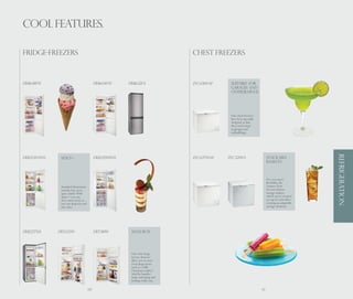 COOL FEATURES.

FRIDGE-FREEZERS                                                               CHEST FREEZERS



ZRB638FW                                  ZRB634FW    ZRB632FX                ZFC631WAP    Suitable for
                                                                                           garages and
                                                                                           Outbuildings




                                                                                           Our chest freezers
                                                                                           have been specially
                                                                                           designed so that
                                                                                           they can be kept
                                                                                           in garages and
                                                                                           outbuildings.




                                                                                                                                              REFRIGERATION
ZRB224NW0    Space+                       ZRB229MW0                           ZFC627WAP   ZFC321WA                    Stackable
                                                                                                                      Baskets



                                                                                                                      For even more
                                                                                                                      flexibility, the
             Standard dimensions                                                                                      Zanussi chest
             outside, but extra                                                                                       freezers feature
             space inside. With                                                                                       storage baskets
             Space+ you can                                                                                           which can be stacked
             store more food, so                                                                                      on top of each other
             you can shop less and                                                                                    creating an adaptable
             save time.                                                                                               storage situation.




ZRB227X0    ZRT623W                       ZRT318W      Maxi Box




                                                       Our extra large
                                                       freezer drawers
                                                       allow you to store
                                                       extra large items
                                                       such as a 30lb
                                                       Christmas turkey!
                                                       And the handles
                                                       make unloading and
                                                       loading really easy.

                                     60                                                                          61
 
