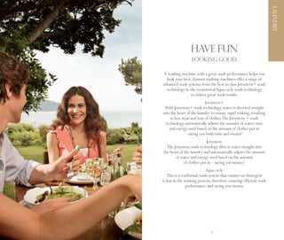 LAUNDRY
                      Have fun
                       LOOKING GOOD.

      A washing machine with a great wash performance helps you
       look your best. Zanussi washing machines offer a range of
     advanced wash systems from the best in class Jetsystem+ wash
       technology to the economical Aqua cycle wash technology
                      to deliver great wash results.
                                Jetsystem+
      With Jetsystem+ wash technology, water is directed straight
     into the heart of the laundry to ensure rapid soaking, resulting
          in less wear and tear of clothes.The Jetsystem + wash
       technology automatically adjusts the amount of water, time
         and energy used based on the amount of clothes put in
                    - saving you both time and money!
                               Jetsystem
       The Jetsystem wash technology directs water straight into
     the heart of the laundry and automatically adjusts the amount
            of water and energy used based on the amount
                 of clothes put in – saving you money!
                                 Aqua cycle
        This is a traditional wash system that ensures no detergent
     is lost in the washing process, therefore ensuring efficient wash
                     performance and saving you money.




12                                 13
 