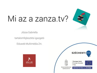 Mi az a zanza.tv?
Józsa Gabriella
tartalomfejlesztési igazgató
Eduweb Multimédia Zrt.
 