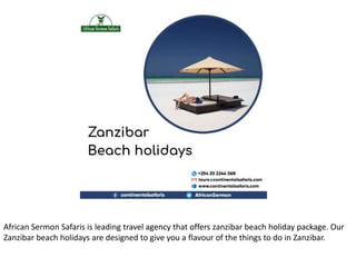 African Sermon Safaris is leading travel agency that offers zanzibar beach holiday package. Our
Zanzibar beach holidays are designed to give you a flavour of the things to do in Zanzibar.
 