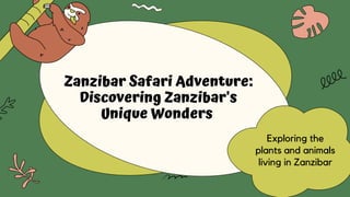 Zanzibar Safari Adventure:
Discovering Zanzibar's
Unique Wonders
Exploring the
plants and animals
living in Zanzibar
 