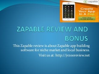 This Zapable review is about Zapable app building
software for niche market and local business.
Visit us at: http://jvzooreview.net
 