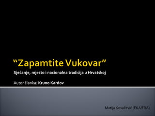 Sjećanje, mjesto i nacionalna tradicija u Hrvatskoj Autor članka:  Kruno Kardov Matija Kovačević (EKA/FRA) 