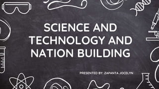 SCIENCE AND
TECHNOLOGY AND
NATION BUILDING
PRESENTED BY: ZAPANTA JOCELYN
 