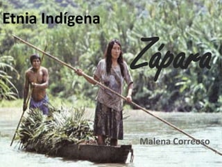 Etnia Indígena
Zápara
Malena Correoso
 