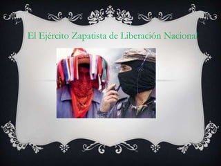El Ejército Zapatista de Liberación Nacional
 