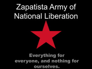 Zapatista Army of National Liberation Everything for everyone, and nothing for ourselves. 