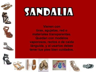 SANDALIAVienen con tiras, agujetas, red o materiales transparentes. Quedan con modelos vaporosos, rectos o de caída lánguida, y al usarlos debes tener tus pies bien cuidados. 
