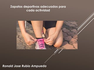 Ronald Jose Rubio Ampueda
Zapatos deportivos adecuados para
cada actividad
 