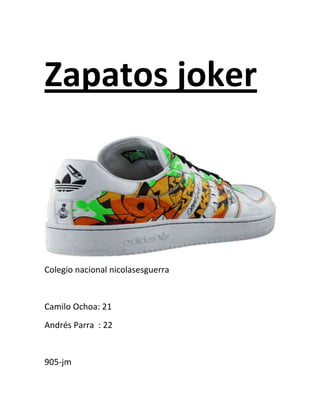 Zapatos joker
Colegio nacional nicolasesguerra
Camilo Ochoa: 21
Andrés Parra : 22
905-jm
 