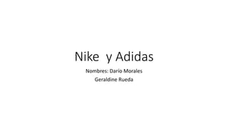 Nike y Adidas
Nombres: Darío Morales
Geraldine Rueda
 