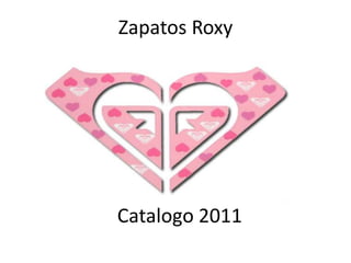 Zapatos Roxy
Catalogo 2011