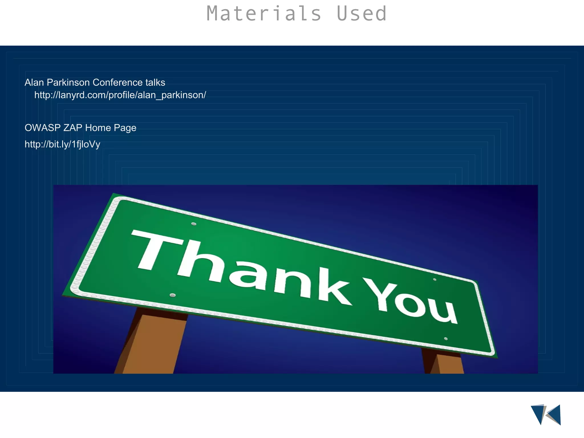 Materials Used
Alan Parkinson Conference talks
http://lanyrd.com/profile/alan_parkinson/
OWASP ZAP Home Page
http://bit.ly/1fjloVy

 