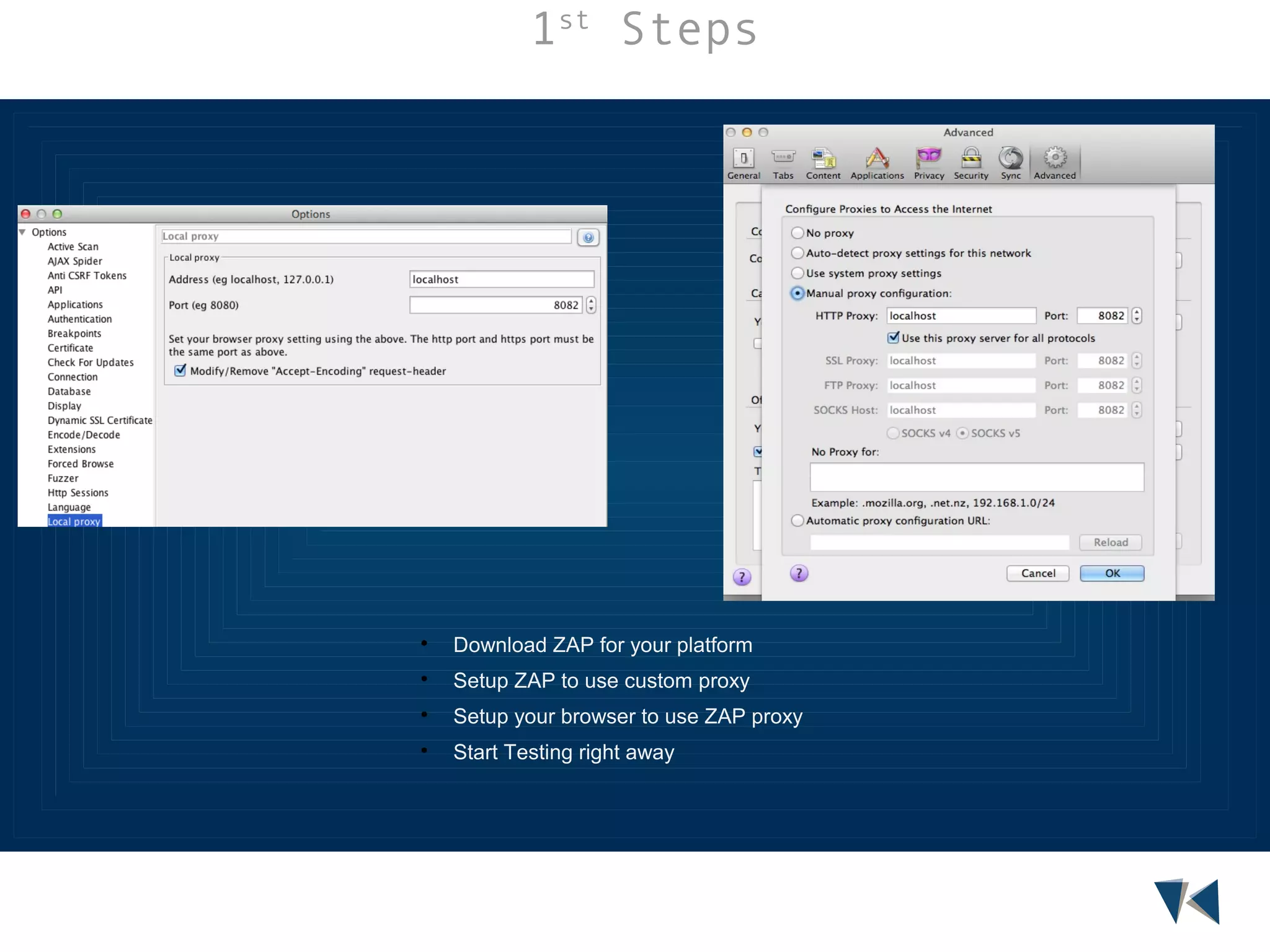 1st Steps



Download ZAP for your platform



Setup ZAP to use custom proxy



Setup your browser to use ZAP proxy



Start Testing right away

 