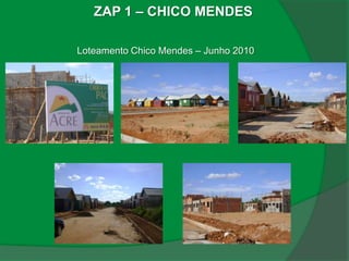 ZAP 1 – CHICO MENDES

Loteamento Chico Mendes – Junho 2010
 