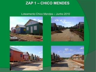 ZAP 1 – CHICO MENDES

Loteamento Chico Mendes – Junho 2010
 