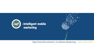 (Big) Data Monetisation via Mobile Marketing April 23rd 2014
 