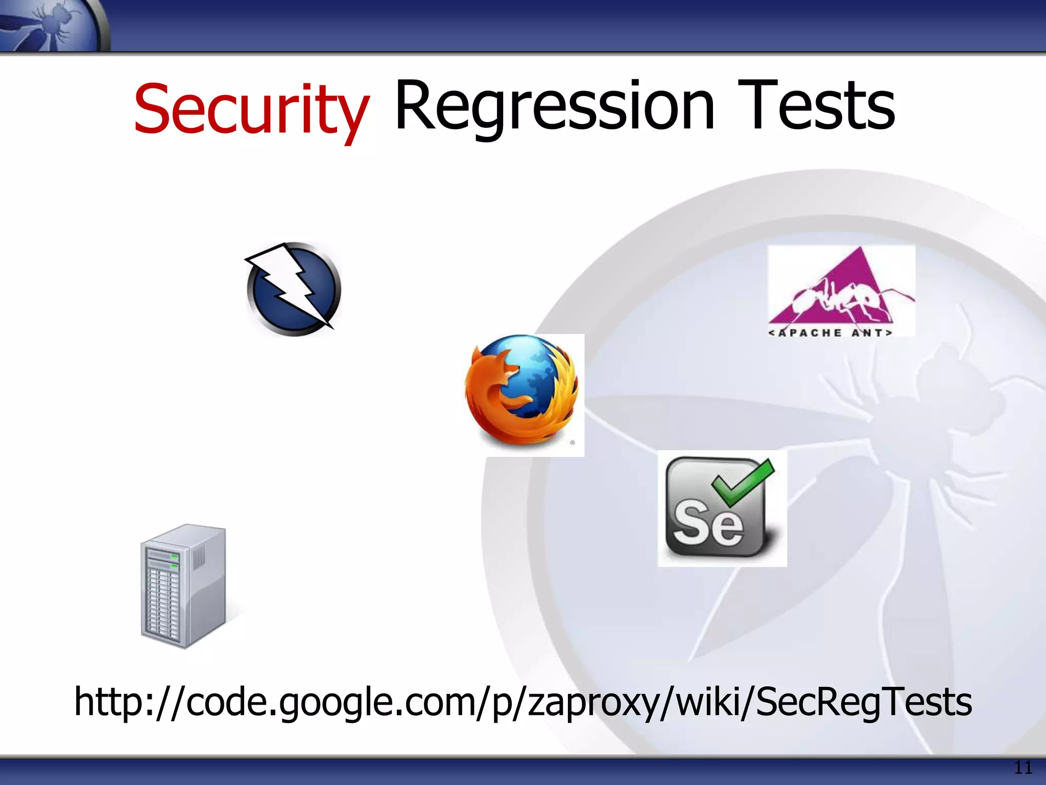 11
Regression Tests
http://code.google.com/p/zaproxy/wiki/SecRegTests
Security
 