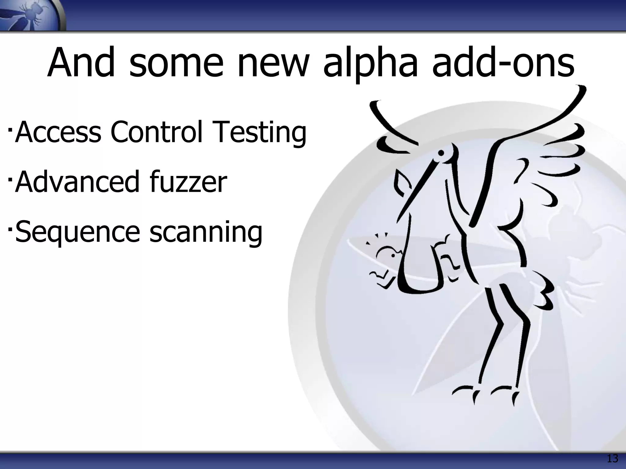 13
And some new alpha add-ons
∙Access Control Testing
∙Advanced fuzzer
∙Sequence scanning
 