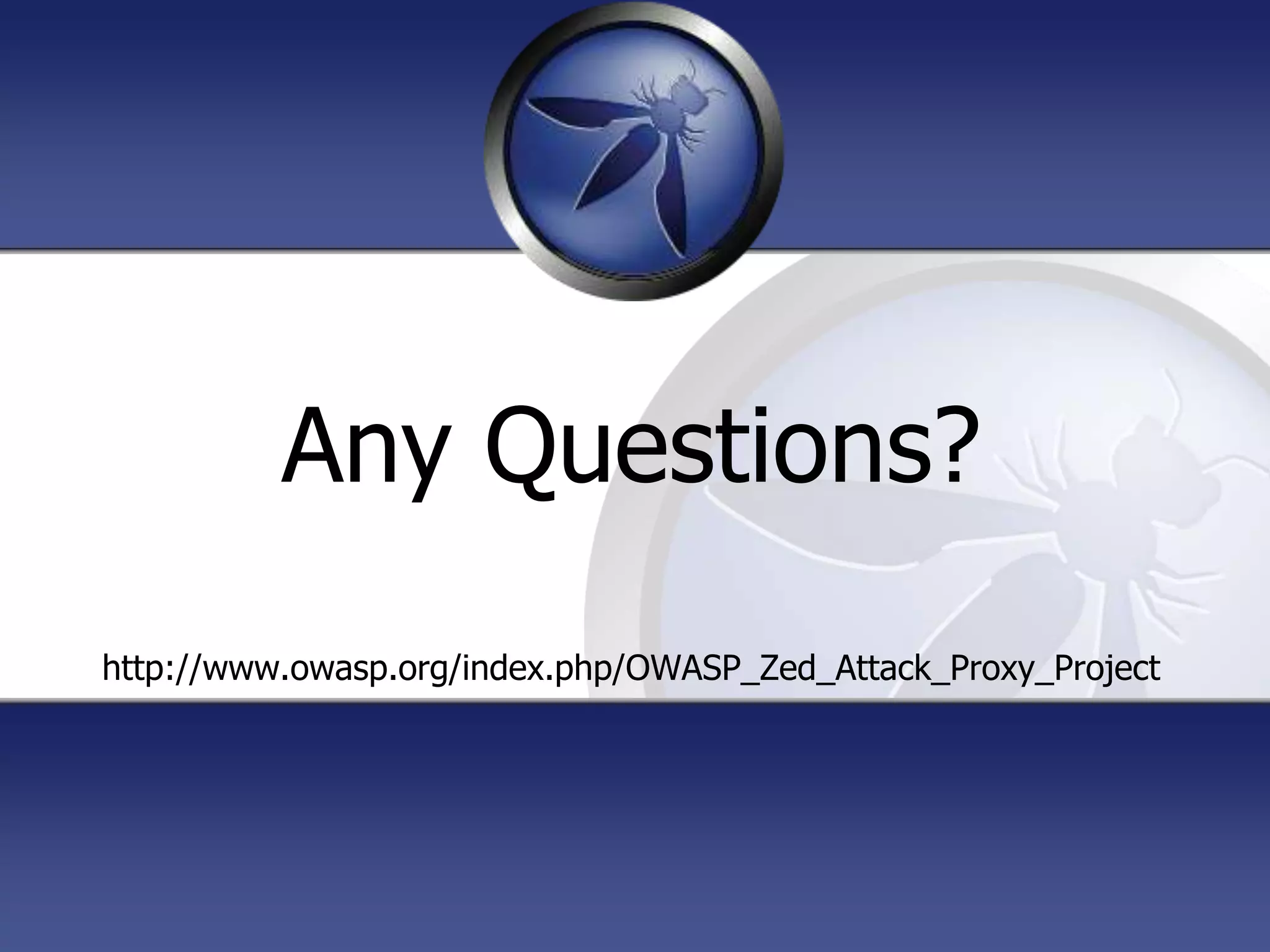 Any Questions?
http://www.owasp.org/index.php/OWASP_Zed_Attack_Proxy_Project
 