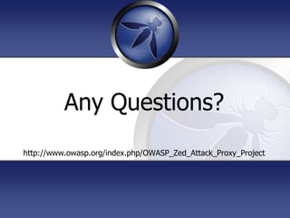 Any Questions?
http://www.owasp.org/index.php/OWASP_Zed_Attack_Proxy_Project
 