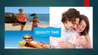 QUALITY TIME
 