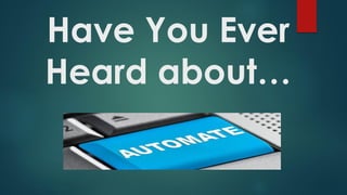 Have You Ever
Heard about…
 