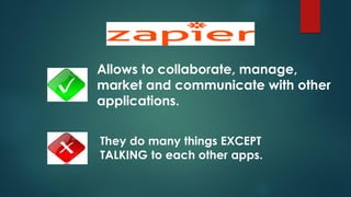Allows to collaborate, manage,
market and communicate with other
applications.
They do many things EXCEPT
TALKING to each other apps.
 