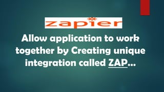 Allow application to work
together by Creating unique
integration called ZAP…
 