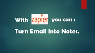 With you can :
Turn Email into Notes.
 