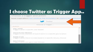 I choose Twitter as Trigger App..
 
