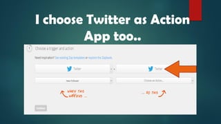 I choose Twitter as Action
App too..
 