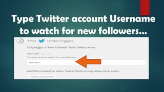 Type Twitter account Username
to watch for new followers…
 