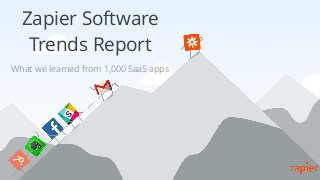 Zapier Software
Trends Report
What we learned from 1,000 SaaS apps
 