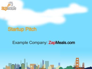 Startup Pitch  Example Company:  Zap Meals.com 