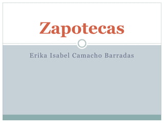 Erika Isabel Camacho Barradas
Zapotecas
 