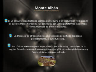Monte Albán Es un conjunto arquitectónico sagrado que se suma a las costumbres religiosas de los pueblos mesoamericanos. F...