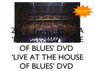 ZAPPA PLAYS ZAPPA ‘LIVE AT THE HOUSE OF BLUES’ DVD  ‘LIVE AT THE HOUSE OF BLUES’ DVD  ,[object Object],[object Object]