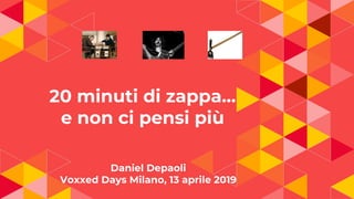 20 minuti di zappa…
e non ci pensi più
Daniel Depaoli
Voxxed Days Milano, 13 aprile 2019
 