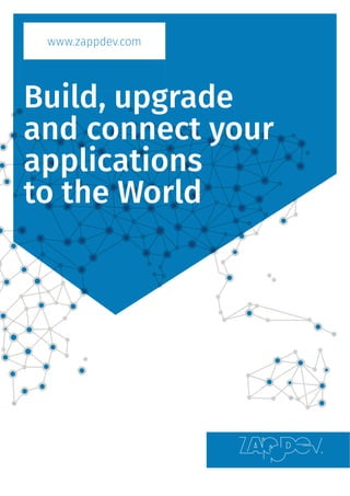 www.zappdev.com
Build, upgrade
and connect your
applications
to the World
 