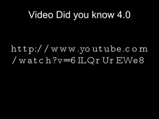 Video Did you know 4.0 http://www.youtube.com/watch?v=6ILQrUrEWe8 