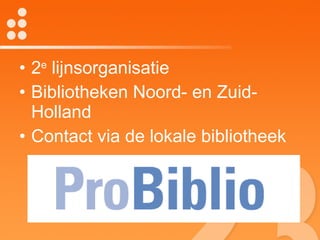 2 e  lijnsorganisatie Bibliotheken Noord- en Zuid-Holland Contact via de lokale bibliotheek 